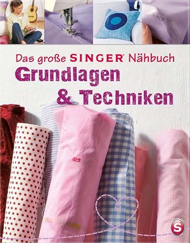 Das große SINGER Nähbuch Grundlagen & Techniken